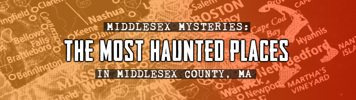 Middlesex Mysteries: The Most Haunted Places In Middlesex County, MA